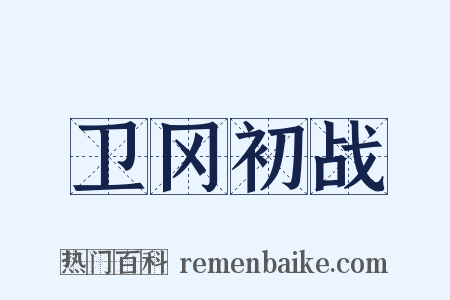 卫冈初战是什么意思的图片
